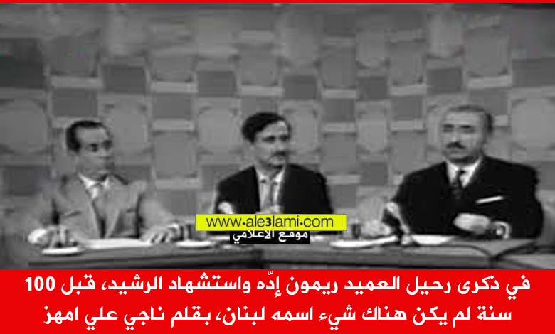 في ذكرى رحيل العميد ريمون إدّه واستشهاد الرشيد، ناجي علي امهز