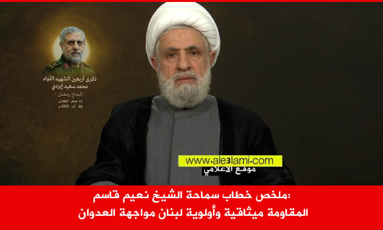 ملخص خطاب سماحة الشيخ نعيم قاسم، المقاومة ميثاقية وأولوية لبنان مواجهة العدوان