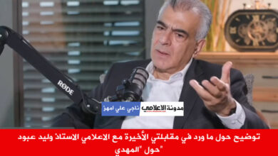 توضيح حول ما ورد في مقابلتي الأخيرة مع الاعلامي الاستاذ وليد عبود حول المهدي